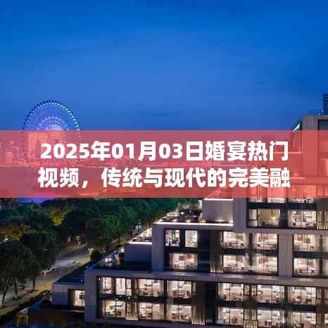 2025年婚宴热门视频,传统与现代完美融合
