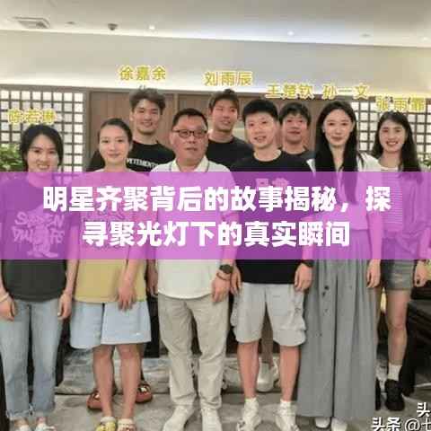 明星齐聚背后的故事揭秘,探寻聚光灯下的真实瞬间