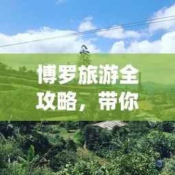 博罗旅游全攻略,带你玩转这片宝地!
