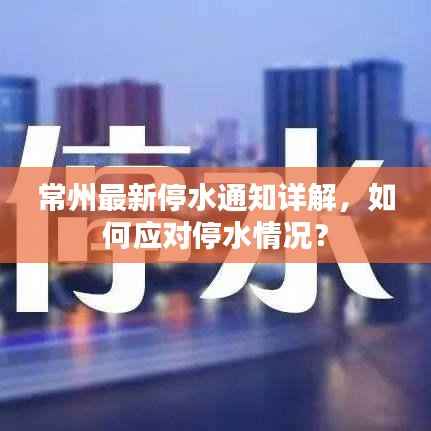 常州最新停水通知详解,如何应对停水情况?