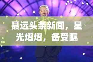 聂远头条新闻,星光熠熠,备受瞩目风采展现