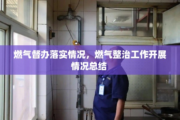 燃气督办落实情况,燃气整治工作开展情况总结