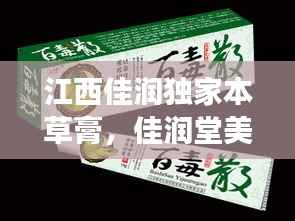江西佳润独家本草膏，佳润堂美肤膏简介 