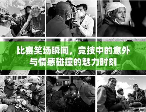 比赛笑场瞬间，竞技中的意外与情感碰撞的魅力时刻