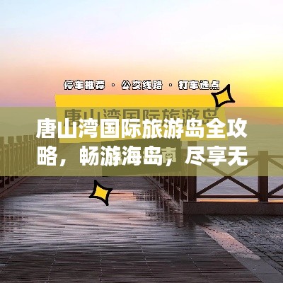 唐山湾国际旅游岛全攻略,畅游海岛,尽享无限风情!