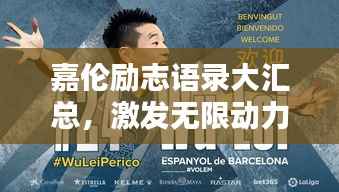 嘉伦励志语录大汇总，激发无限动力，点燃人生激情！